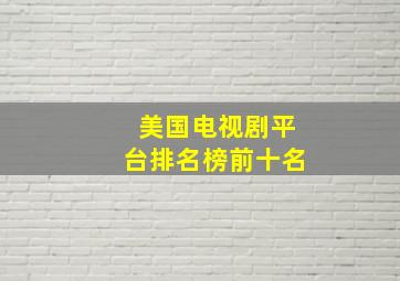 美国电视剧平台排名榜前十名