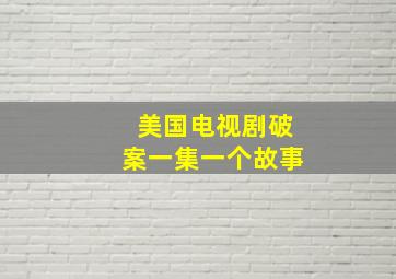 美国电视剧破案一集一个故事