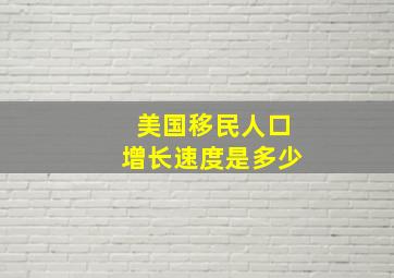 美国移民人口增长速度是多少