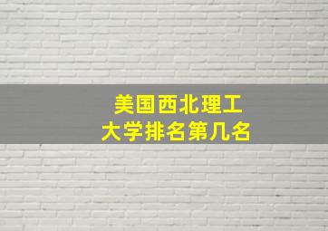 美国西北理工大学排名第几名