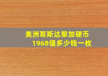 美洲哥斯达黎加硬币1968值多少钱一枚