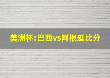 美洲杯:巴西vs阿根延比分