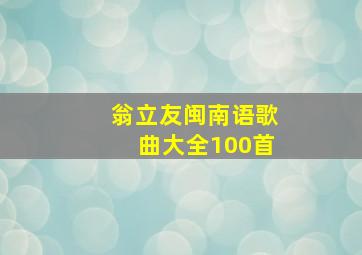 翁立友闽南语歌曲大全100首