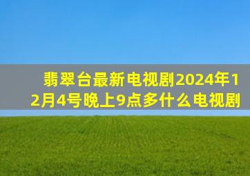 翡翠台最新电视剧2024年12月4号晩上9点多什么电视剧