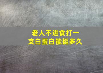 老人不进食打一支白蛋白能挺多久