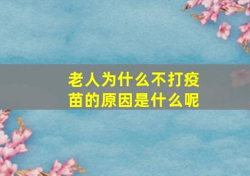 老人为什么不打疫苗的原因是什么呢