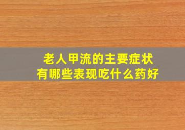 老人甲流的主要症状有哪些表现吃什么药好