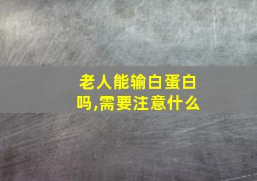 老人能输白蛋白吗,需要注意什么