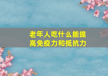 老年人吃什么能提高免疫力和抵抗力