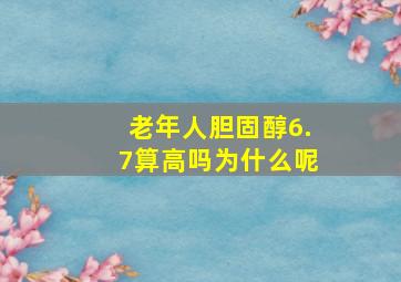 老年人胆固醇6.7算高吗为什么呢