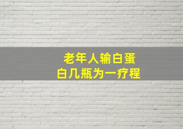 老年人输白蛋白几瓶为一疗程