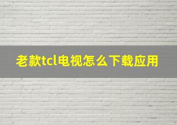 老款tcl电视怎么下载应用