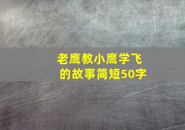 老鹰教小鹰学飞的故事简短50字