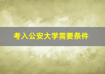 考入公安大学需要条件