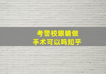 考警校眼睛做手术可以吗知乎