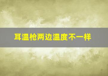 耳温枪两边温度不一样