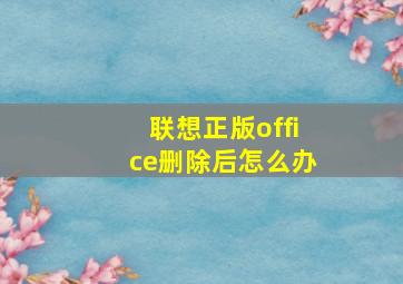 联想正版office删除后怎么办