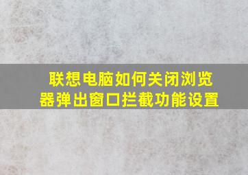 联想电脑如何关闭浏览器弹出窗口拦截功能设置