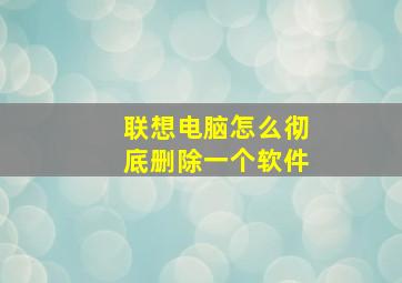 联想电脑怎么彻底删除一个软件