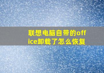 联想电脑自带的office卸载了怎么恢复