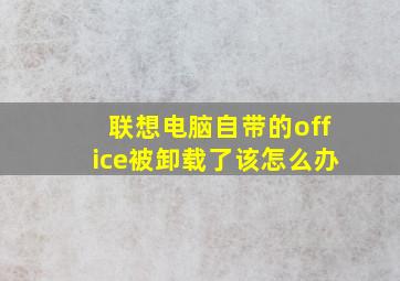 联想电脑自带的office被卸载了该怎么办