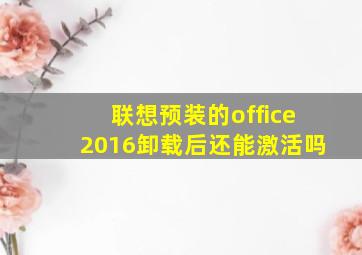 联想预装的office2016卸载后还能激活吗