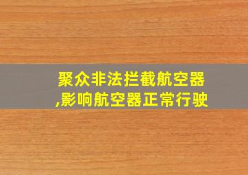 聚众非法拦截航空器,影响航空器正常行驶