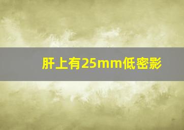 肝上有25mm低密影