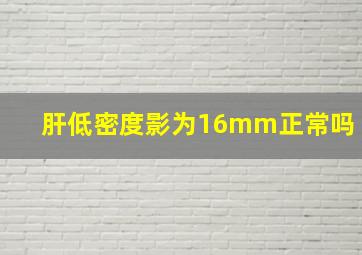 肝低密度影为16mm正常吗