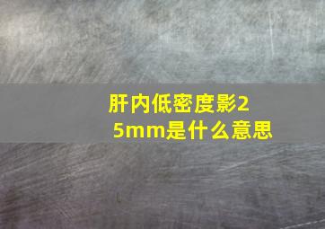 肝内低密度影25mm是什么意思