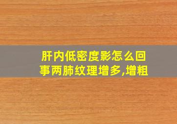 肝内低密度影怎么回事两肺纹理增多,增粗