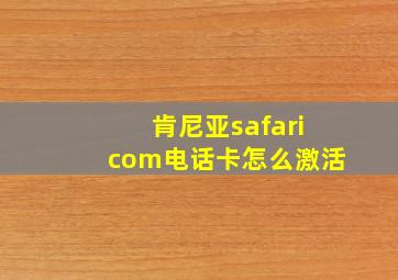 肯尼亚safaricom电话卡怎么激活