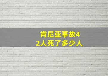 肯尼亚事故42人死了多少人