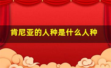 肯尼亚的人种是什么人种