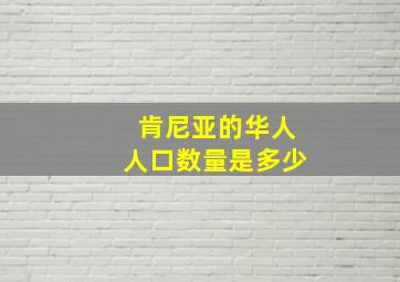 肯尼亚的华人人口数量是多少