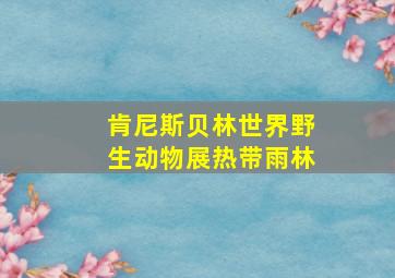 肯尼斯贝林世界野生动物展热带雨林