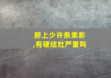 肺上少许条索影,有硬结灶严重吗