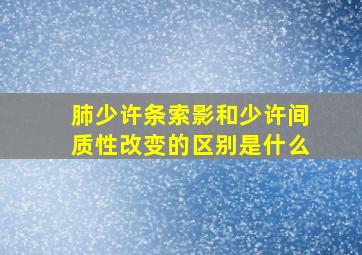 肺少许条索影和少许间质性改变的区别是什么