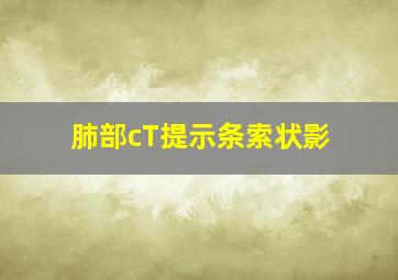 肺部cT提示条索状影