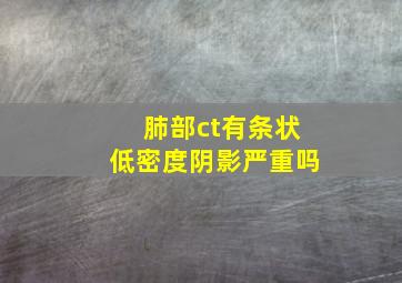 肺部ct有条状低密度阴影严重吗