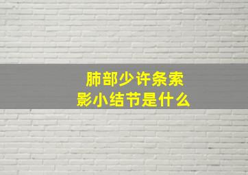 肺部少许条索影小结节是什么