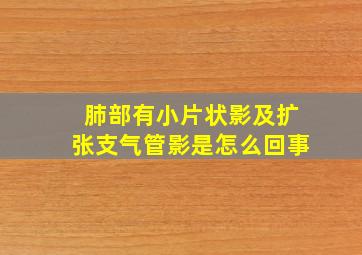 肺部有小片状影及扩张支气管影是怎么回事