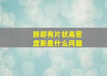 肺部有片状高密度影是什么问题