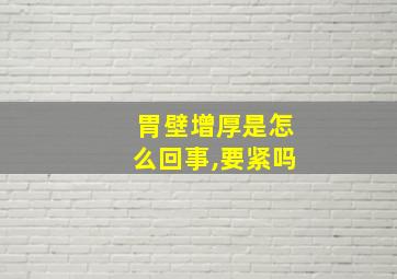 胃壁增厚是怎么回事,要紧吗