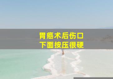 胃癌术后伤口下面按压很硬