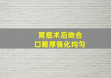 胃癌术后吻合口略厚强化均匀