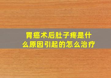 胃癌术后肚子疼是什么原因引起的怎么治疗