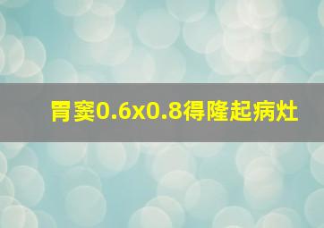 胃窦0.6x0.8得隆起病灶