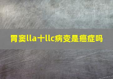 胃窦lla十llc病变是癌症吗