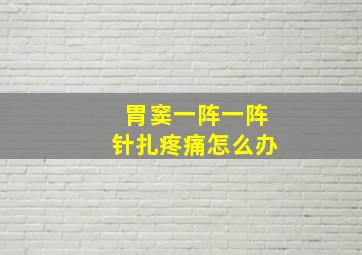 胃窦一阵一阵针扎疼痛怎么办